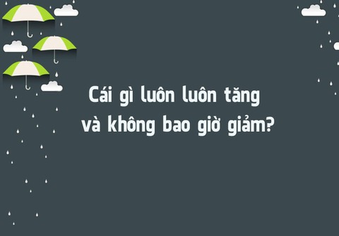 Đố vui: Cái gì luôn luôn tăng và không bao giờ giảm? - Ảnh 1. Đố vui: Cái gì luôn luôn tăng và không bao giờ giảm? - Ảnh 1.