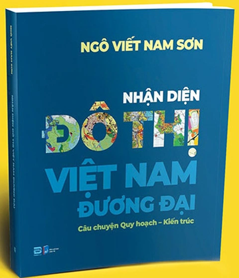 Kiến Trúc Sư NGÔ VIẾT NAM SƠN: Quy hoạch là trao cơ hội phát triển cho mọi người - Ảnh 3. Cuốn sách Nhận diện đô thị Việt Nam đương đại của kiến trúc sư Ngô Viết Nam Sơn