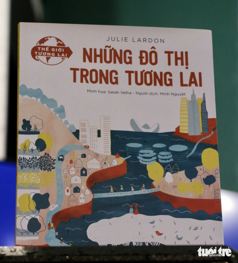 Quyển sách Những đô thị trong tương lai của nhà báo Julie Lardon - Ảnh: HỒ LAM Sách Những đô thị trong tương lai của nhà báo Julie Lardon thuộc tủ sách Thế giới tương lai do Nhà xuất bản Kim Đồng chủ biên - Ảnh: HỒ LAM