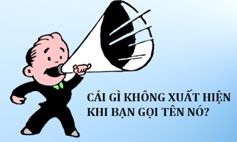 Câu đố hack não: Cái gì không xuất hiện khi bạn gọi tên nó? - Ảnh 1. Câu đố hack não: Cái gì không xuất hiện khi bạn gọi tên nó? - Ảnh 1.