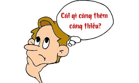 Câu đố hack não: Cái gì càng thêm càng thiếu? - Ảnh 1. Câu đố hack não: Cái gì càng thêm càng thiếu? - Ảnh 1.