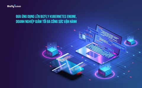 Đưa ứng dụng lên Bizfly Kubernetes Engine giúp giảm tối đa công sức vận hành- Ảnh 1. Đưa ứng dụng lên Bizfly Kubernetes Engine giúp giảm tối đa công sức vận hành- Ảnh 1.