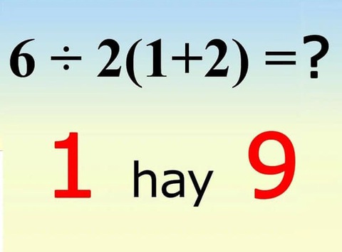 Phép tính gây tranh cãi 6 : 2(1+2) = 1 hay 9? - Ảnh 1. Phép tính gây tranh cãi 6 : 2(1+2) = 1 hay 9? - Ảnh 1.