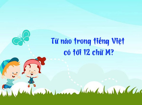 Đố vui: Từ nào trong tiếng Việt có tới 12 chữ M? - Ảnh 1. Đố vui: Từ nào trong tiếng Việt có tới 12 chữ M? - Ảnh 1.