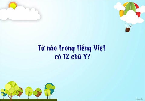 Câu đố hack não: Từ nào trong tiếng Việt có 12 chữ Y? - Ảnh 1. Câu đố hack não: Từ nào trong tiếng Việt có 12 chữ Y? - Ảnh 1.