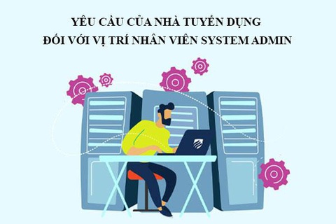 Vị trí System Admin là gì? Cập nhật mô tả công việc chi tiết nhất - Ảnh 5. 4 yêu cầu của nhà tuyển dụng đối với nhân sự quản trị hệ thống - Ảnh: Internet.