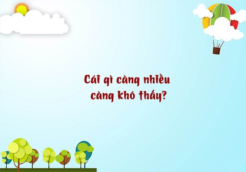 Câu đố hack não: Cái gì càng nhiều càng khó thấy? - Ảnh 1. Câu đố hack não: Cái gì càng nhiều càng khó thấy? - Ảnh 1.