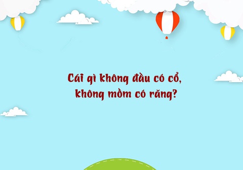 Câu đố hack não: Cái gì không đầu có cổ, không mồm có răng? - Ảnh 1. Câu đố hack não: Cái gì không đầu có cổ, không mồm có răng? - Ảnh 1.