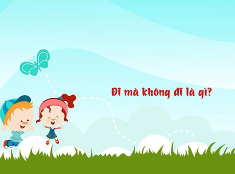 Câu đố hack não: Đi mà không đi là gì? - Ảnh 1. Câu đố hack não: Đi mà không đi là gì? - Ảnh 1.