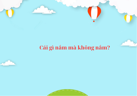 Câu đố hack não: Cái gì nắm mà không nắm? - Ảnh 1. Câu đố hack não: Cái gì nắm mà không nắm? - Ảnh 1.