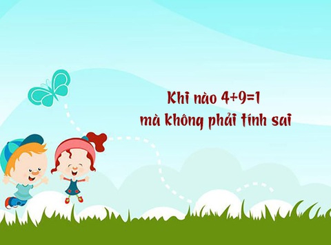 Câu đố hack não: Khi nào 4+9=1 mà không phải tính sai - Ảnh 1. Câu đố hack não: Khi nào 4+9=1 mà không phải tính sai - Ảnh 1.