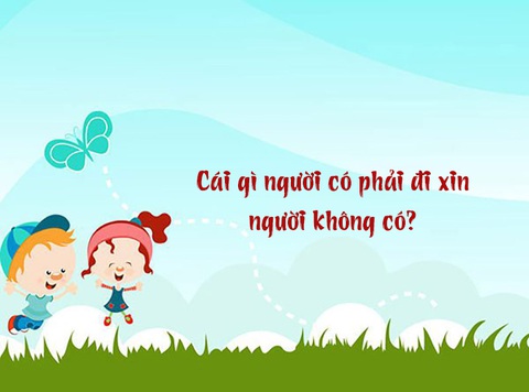 Câu đố hack não: Cái gì người có phải đi xin người không có?- Ảnh 1. Câu đố hack não: Cái gì người có phải đi xin người không có?- Ảnh 1.