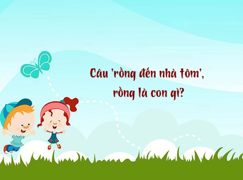 Câu đố hack não: Câu 'rồng đến nhà tôm', rồng là con gì?- Ảnh 1. Câu đố hack não: Câu 'rồng đến nhà tôm', rồng là con gì?- Ảnh 1.