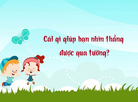 Câu đố hack não: Cái gì giúp bạn nhìn thẳng được qua tường?- Ảnh 1. Câu đố hack não: Cái gì giúp bạn nhìn thẳng được qua tường?- Ảnh 1.