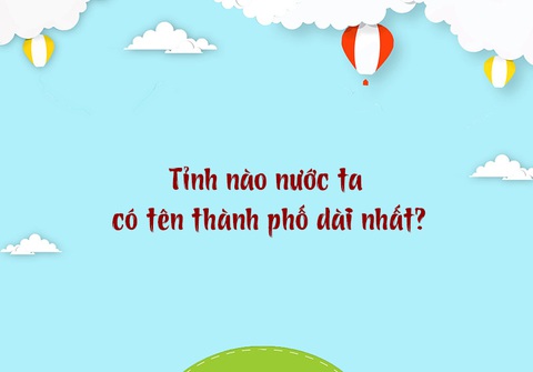 Tỉnh nào nước ta có tên thành phố dài nhất? - Ảnh 1.