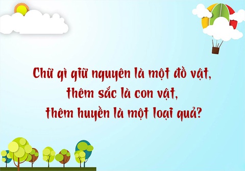 Chữ gì giữ nguyên là một đồ vật thêm huyền là một loại quả? - Ảnh 1.