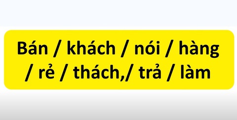 Thử tài tiếng Việt: Sắp xếp các từ sau thành câu có nghĩa (P2)- Ảnh 1. Thử tài tiếng Việt: Sắp xếp các từ sau thành câu có nghĩa (P2)- Ảnh 1.