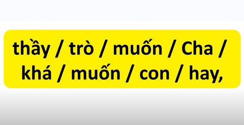 Thử tài tiếng Việt: Sắp xếp các từ sau thành câu có nghĩa (P2)- Ảnh 5. Thử tài tiếng Việt: Sắp xếp các từ sau thành câu có nghĩa (P2)- Ảnh 5.