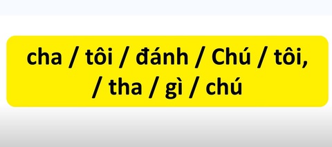 Thử tài tiếng Việt: Sắp xếp các từ sau thành câu có nghĩa (P10)- Ảnh 1. Thử tài tiếng Việt: Sắp xếp các từ sau thành câu có nghĩa (P10)- Ảnh 1.
