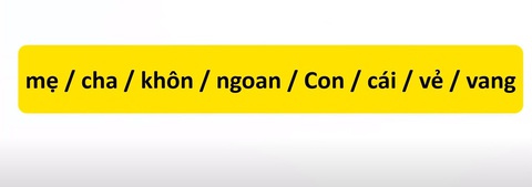 Thử tài tiếng Việt: Sắp xếp các từ sau thành câu có nghĩa (P42)- Ảnh 1.