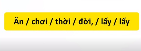 Thử tài tiếng Việt: Sắp xếp các từ sau thành câu có nghĩa (P43)- Ảnh 1. Thử tài tiếng Việt: Sắp xếp các từ sau thành câu có nghĩa (P43)- Ảnh 1.