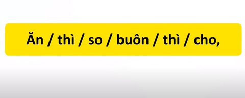 Thử tài tiếng Việt: Sắp xếp các từ sau thành câu có nghĩa (P23)- Ảnh 1. Thử tài tiếng Việt: Sắp xếp các từ sau thành câu có nghĩa (P23)- Ảnh 1.