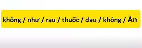 Thử tài tiếng Việt: Sắp xếp các từ sau thành câu có nghĩa (P51)- Ảnh 1. Thử tài tiếng Việt: Sắp xếp các từ sau thành câu có nghĩa (P51)- Ảnh 1.