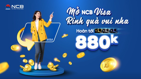 Ngân hàng NCB tặng nhiều ưu đãi cho chủ thẻ Visa- Ảnh 2. NCB hoàn tới 880.000 đồng cho khách hàng mở mới thẻ Visa