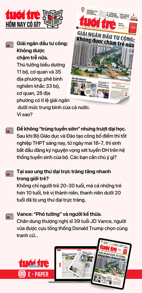Tin tức chính trên Tuổi Trẻ nhật báo hôm nay 17-7. Để đọc Tuổi Trẻ báo in phiên bản E-paper, mời bạn đăng ký Tuổi Trẻ Sao TẠI ĐÂY Tin tức chính trên Tuổi Trẻ nhật báo hôm nay 17-7. Để đọc Tuổi Trẻ báo in phiên bản E-paper, mời bạn đăng ký Tuổi Trẻ Sao TẠI ĐÂY