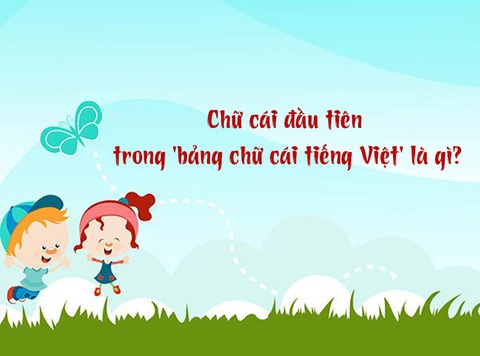 Chữ cái đầu tiên trong 'bảng chữ cái tiếng Việt' là gì?- Ảnh 1. Chữ cái đầu tiên trong 'bảng chữ cái tiếng Việt' là gì?- Ảnh 1.