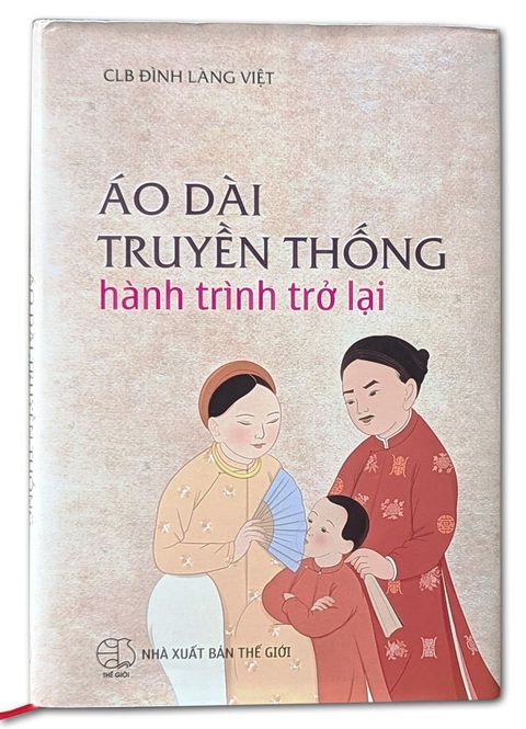 Áo dài truyền thống - hành trình trở lại- Ảnh 1. Sách do CLB Đình Làng Việt (Hà Nội) thực hiện, xuất bản bởi NXB Thế Giới với 52 bài viết của 47 tác giả. Sách gồm các phần: Đi tìm giá trị áo dài năm thân, Trở về với truyền thống ông cha và Phụ lục - Ảnh: NHẬT LINH