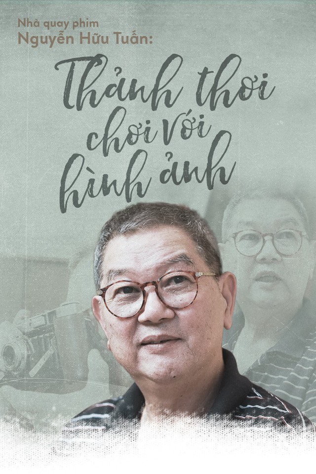 Nhà quay phim Nguyễn Hữu Tuấn: Thảnh thơi chơi với hình ảnh