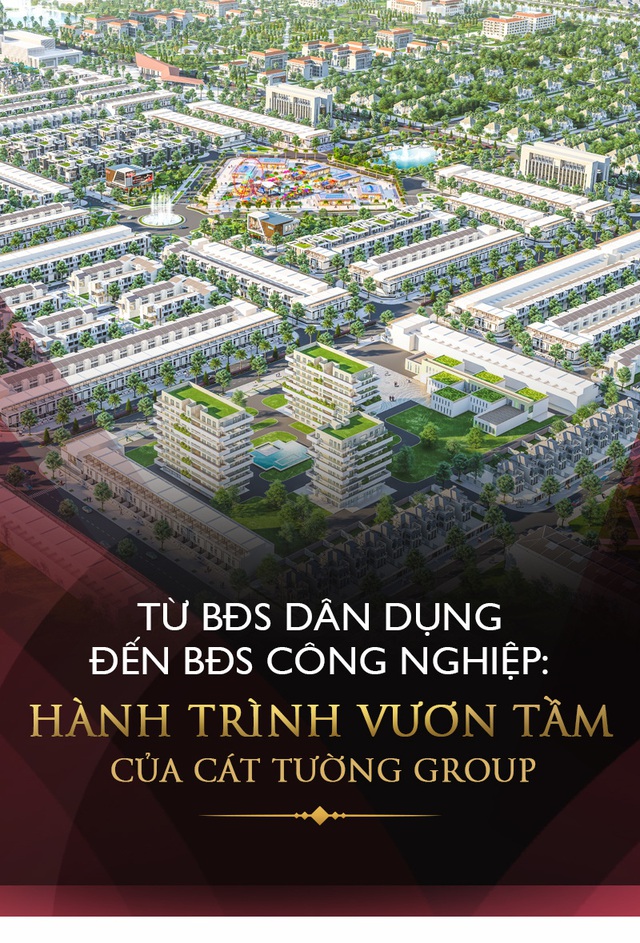 Từ BĐS dân dụng đến BĐS công nghiệp: hành trình vươn tầm của Cát Tường Group