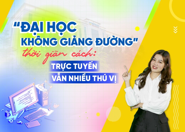 Đại học không giảng đường thời giãn cách: trực tuyến vẫn nhiều thú vị