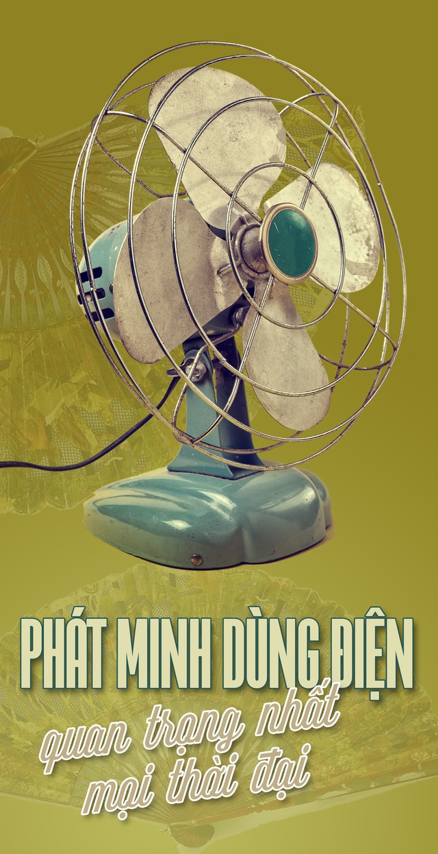 Quạt máy, phát minh dùng điện quan trọng nhất mọi thời đại