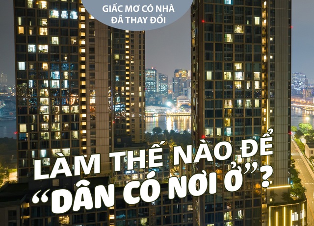 Giấc mơ có nhà đã thay đổi: Làm thế nào để 'dân có nơi ở'?