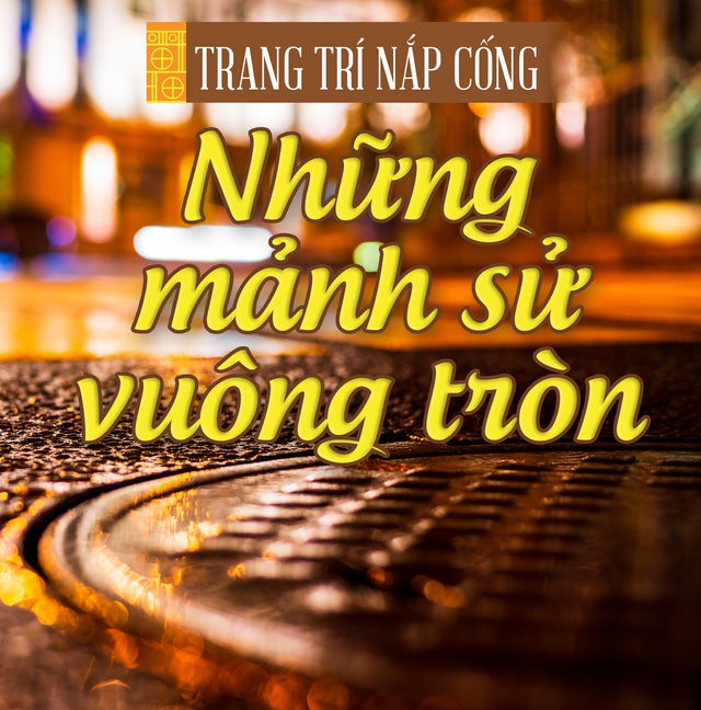 Trang trí nắp cống:  Những mảnh sử vuông tròn