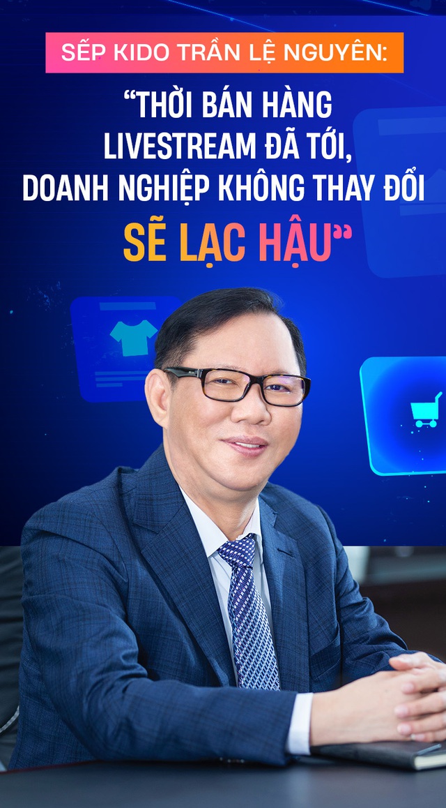 Sếp KIDO Trần Lệ Nguyên: Thời bán hàng livestream đã tới, doanh nghiệp không thay đổi sẽ lạc hậu