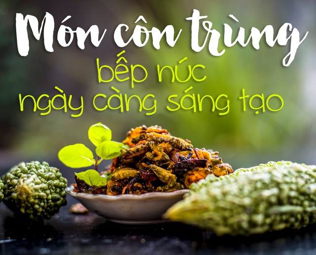 Món côn trùng, bếp núc ngày càng sáng tạo