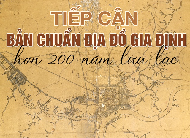Tiếp cận bản chuẩn Địa đồ Gia Định hơn 200 năm lưu lạc