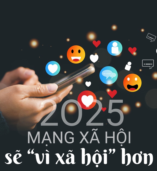 Năm 2025: Mạng xã hội sẽ ‘vì xã hội’ hơn