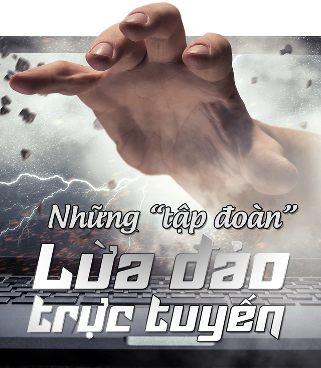 Những ‘tập đoàn’ lừa đảo trực tuyến