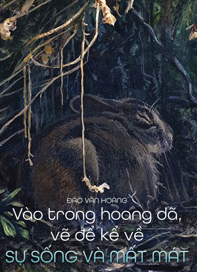 Đào Văn Hoàng:  Vào trong hoang dã, vẽ để kể về sự sống và mất mát