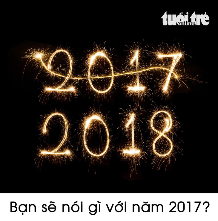 Nếu được trò chuyện với năm 2017, bạn sẽ nói gì? - Ảnh 1.