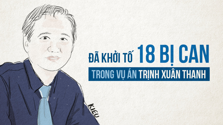 18 bị can đã bị khởi tố trong vụ án Trịnh Xuân Thanh