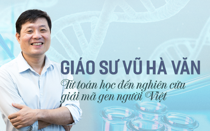 Giáo sư Vũ Hà Văn: Từ toán học đến nghiên cứu giải mã gen người Việt