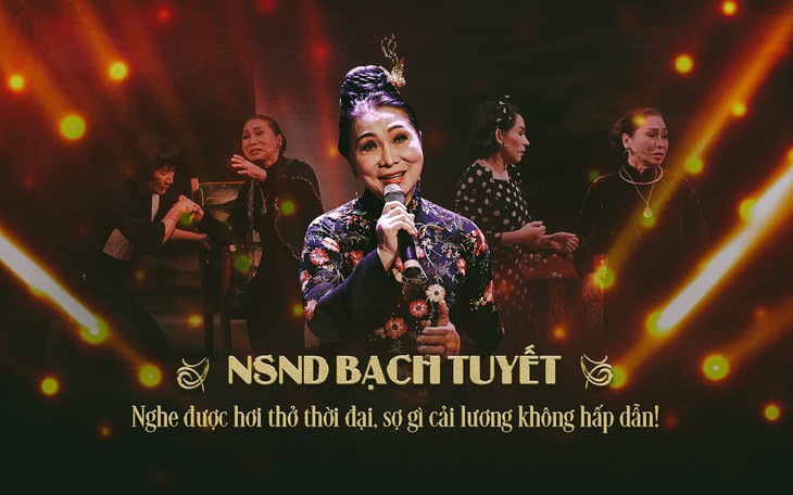 NSND Bạch Tuyết sợ gì cải lương không hấp dẫn!