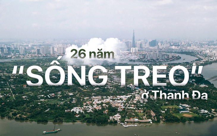 26 năm "sống treo" ở Thanh Đa