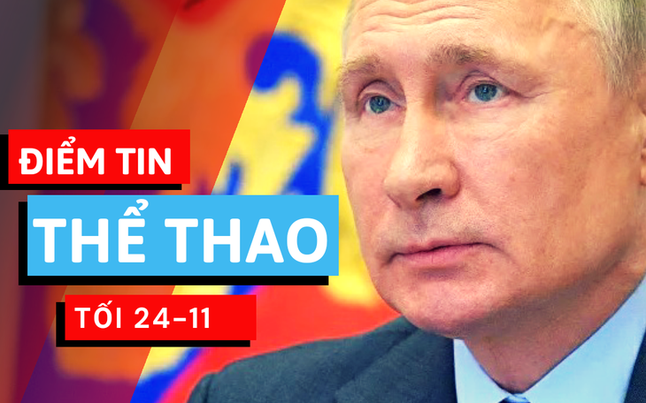 Điểm tin thể thao tối 24-11: Tổng thống Putin chúc mừng tay vợt Daniil Medvedev