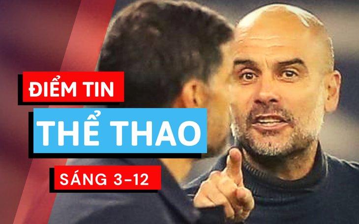 Điểm tin thể thao sáng 3-12: Man City nổi giận với Porto, xác định hai cặp đấu bán kết SV-League